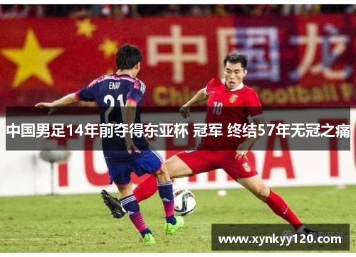 中国男足14年前夺得东亚杯 冠军 终结57年无冠之痛
