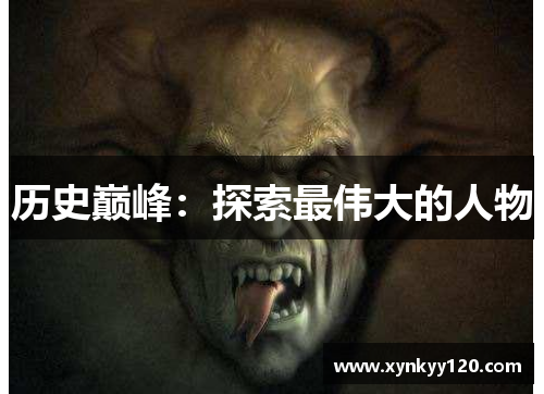 历史巅峰：探索最伟大的人物